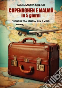 Copenaghen e Malmö in 5 giorni: viaggio tra storia, gin e vino libro