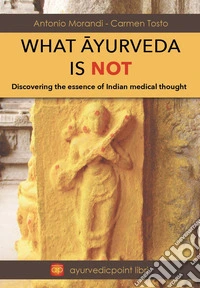 What Ayurveda is not. Discovering the essence of indian medical thought libro