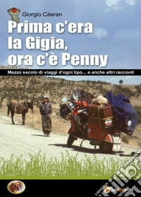 Prima c'era la Gigia, ora c'è Penny. Mezzo secolo di viaggi d'ogni tipo... e anche altri racconti libro