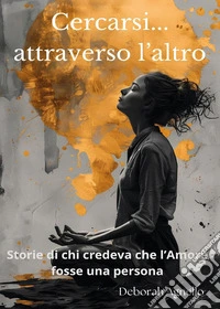 Cercarsi... attraverso l'altro. Storie di chi credeva che l'amore fosse una persona libro