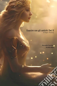 Guarire con gli antichi dei. Il pagan healing. Vol. 2 libro