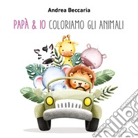 Papà & io coloriamo gli animali libro
