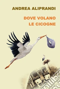 Dove volano le cicogne libro