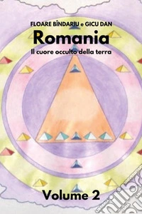 Romania. Il cuore occulto della terra. Vol. 2 libro