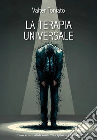 La terapia universale. Una nuova via per la salute con la «disciplina del disordine» libro