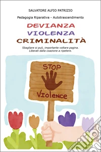 Devianza, violenza, criminalità. Sbagliare si può, importante voltare pagina. Liberati dalla coazione a ripetere libro