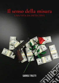 Il senso della misura. Una vita da detective libro