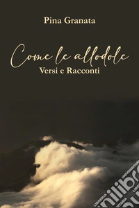 Come le allodole. Versi e racconti libro