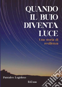 Quando il buio diventa luce. Una storia di resilienza libro
