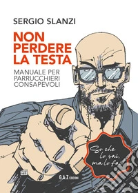 Non perdere la testa. Manuale per parrucchieri consapevoli libro