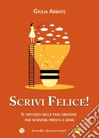 Scrivi felice! Il metodo delle fasi creative per scrivere presto e bene libro