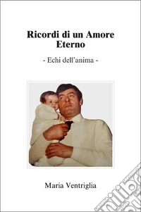 Ricordi di un amore eterno. Echi dell'anima libro