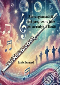 Tre arrangiamenti di rock progressive tune (per ensemble di flauti) libro