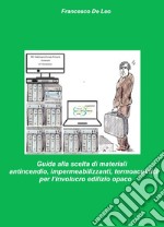 Guida alla scelta di materiali antincendio, impermeabilizzanti, termoacustici per l'involucro edilizio opaco. Analisi dei materiali per la protezione dal fuoco , dall'acqua meteorica e protezione termoacustica degli edifici libro