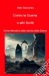 Contro la guerra e altri scritti. Come difenderci dalla retorica della guerra libro