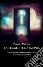 La legge dell'armonia. Esplorando le connessioni tra etica coscienza e universo libro