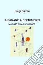 Imparare a esprimersi. Manuale di comunicazione libro