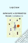 Imparare a esprimersi. Manuale di comunicazione libro di Zizzari Luigi