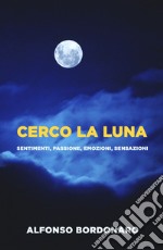 Cerco la luna. Sentimenti, passione, emozioni, sensazioni libro