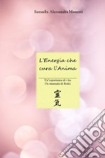 L'energia che cura l'anima. Un'esperienza di vita, un manuale di Reiki libro