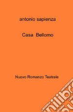 Casa Bellomo. Nuovo romanzo teatrale libro