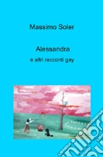 Alessandra e altri racconti gay libro