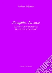 Pamphlet amico sul confronto idealistico fra arte e rivoluzione libro