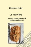 La mia cucina (ovvero come prendere il partner per la gola) libro