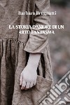 La storia d'amore di un arto fantasma libro di Brugnatti Barbara