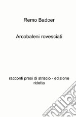 Arcobaleni rovesciati. Racconti presi di striscio libro