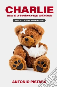 Charlie. Storia di un bambino in fuga dall'infanzia libro