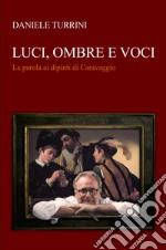 Luci, ombre e voci. La parola ai dipinti di Caravaggio libro