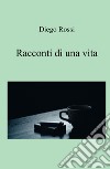 Racconti di una vita libro di Rossi Diego