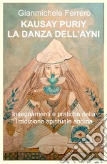 Kausay Puriy. La danza dell'Ayni. Insegnamenti e pratiche della tradizione spirituale andina libro