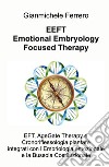 EEFT Emotional Embryology Focused Therapy. EFT, AgeGate Therapy e Cronoriflessologia plantare Integrati con l'Embriologia emozionale e la Bussola Costituzionale libro