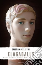 Elagabalus. Il bene e il male, il maschile e il femminile