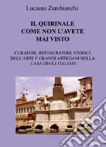 Il Quirinale come non l'avete mai visto. Curatori, restauratori, storici dell'arte e grandi artigiani nella casa degli italiani libro