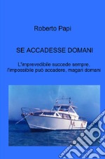 Se accadesse domani. L'imprevedibile succede sempre, l'impossibile può accadere, magari domani libro