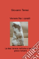 Venere fra i coralli. La dea Venere nell'arte e nel culto greco-romano libro