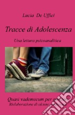 Tracce di Adolescenza. Una lettura psicanalitica. Rielaborazione di alcune conferenze. Quasi vademecum per genitori. libro