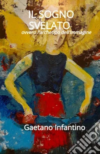 Il sogno svelato. Ovvero l'archetipo dell'immagine libro