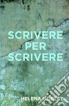 Scrivere per scrivere libro di Morley Helena