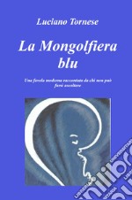 La mongolfiera blu. Una favola moderna raccontata da chi non può farsi ascoltare libro