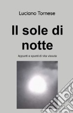 Il sole di notte. Appunti e spunti di vita vissuta libro