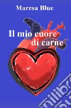 Il mio cuore di carne libro di Maresa Blue