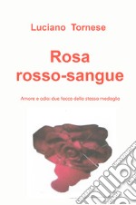 Rosarossosangue. Amore e odio: due facce della stessa medaglia libro