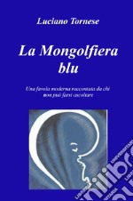 La mongolfiera blu. Una favola moderna raccontata da chi non può farsi ascoltare libro