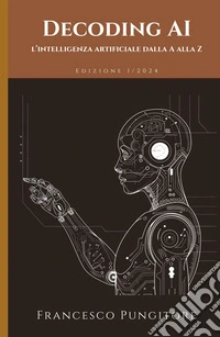 Decoding AI. L'intelligenza artificiale dalla A alla Z