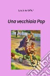 Una vecchiaia pop libro di De Uffici Lucia