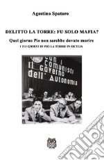 Delitto La Torre: fu solo mafia?. Quel giorno Pio non sarebbe dovuto morire. I 213 giorni di Pio La Torre in Sicilia libro